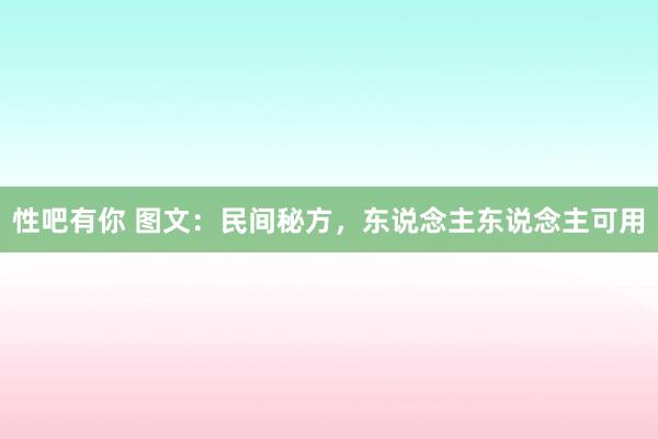 性吧有你 图文：民间秘方，东说念主东说念主可用