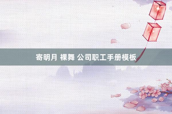 寄明月 裸舞 公司职工手册模板
